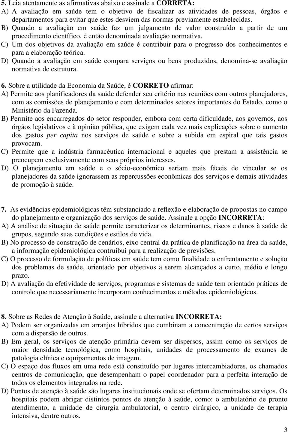 C) Um dos objetivos da avaliação em saúde é contribuir para o progresso dos conhecimentos e para a elaboração teórica.