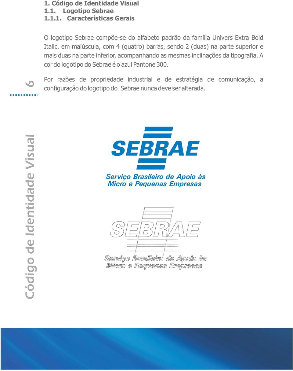 A cor do logotipo do Sebrae é o azul Pantone 300.