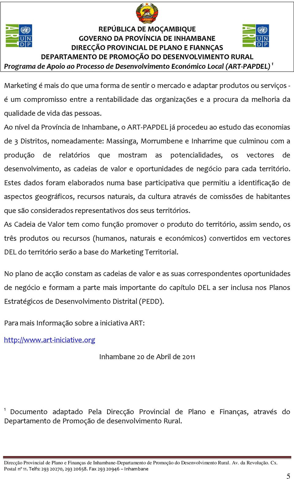 mostram as potencialidades, os vectores de desenvolvimento, as cadeias de valor e oportunidades de negócio para cada território.