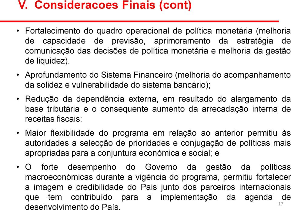 Aprofundamento do Sistema Financeiro (melhoria do acompanhamento da solidez e vulnerabilidade do sistema bancário); Redução da dependência externa, em resultado do alargamento da base tributária e o