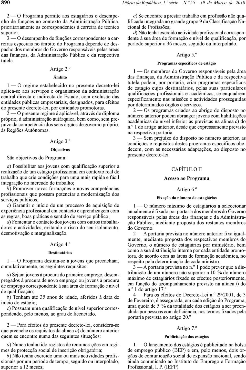 3 O desempenho de funções correspondentes a carreiras especiais no âmbito do Programa depende de despacho dos membros do Governo responsáveis pelas áreas das finanças, da Administração Pública e da