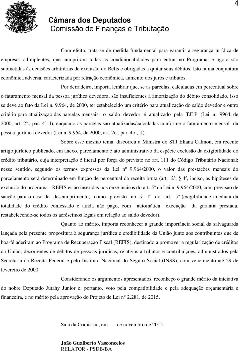 Por derradeiro, importa lembrar que, se as parcelas, calculadas em percentual sobre o faturamento mensal da pessoa jurídica devedora, são insuficientes à amortização do débito consolidado, isso se