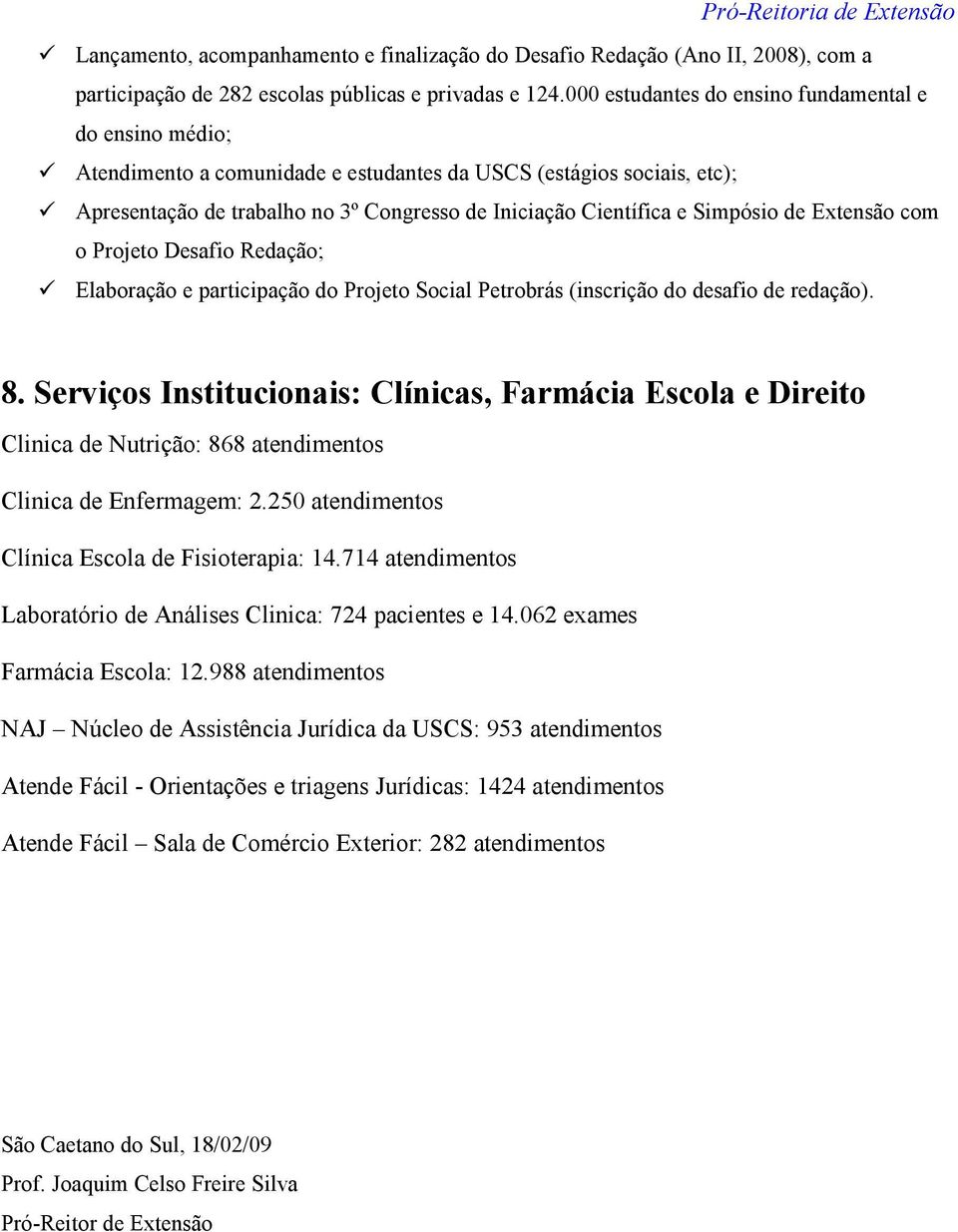 Simpósio de Extensão com o Projeto Desafio Redação; Elaboração e participação do Projeto Social Petrobrás (inscrição do desafio de redação). 8.