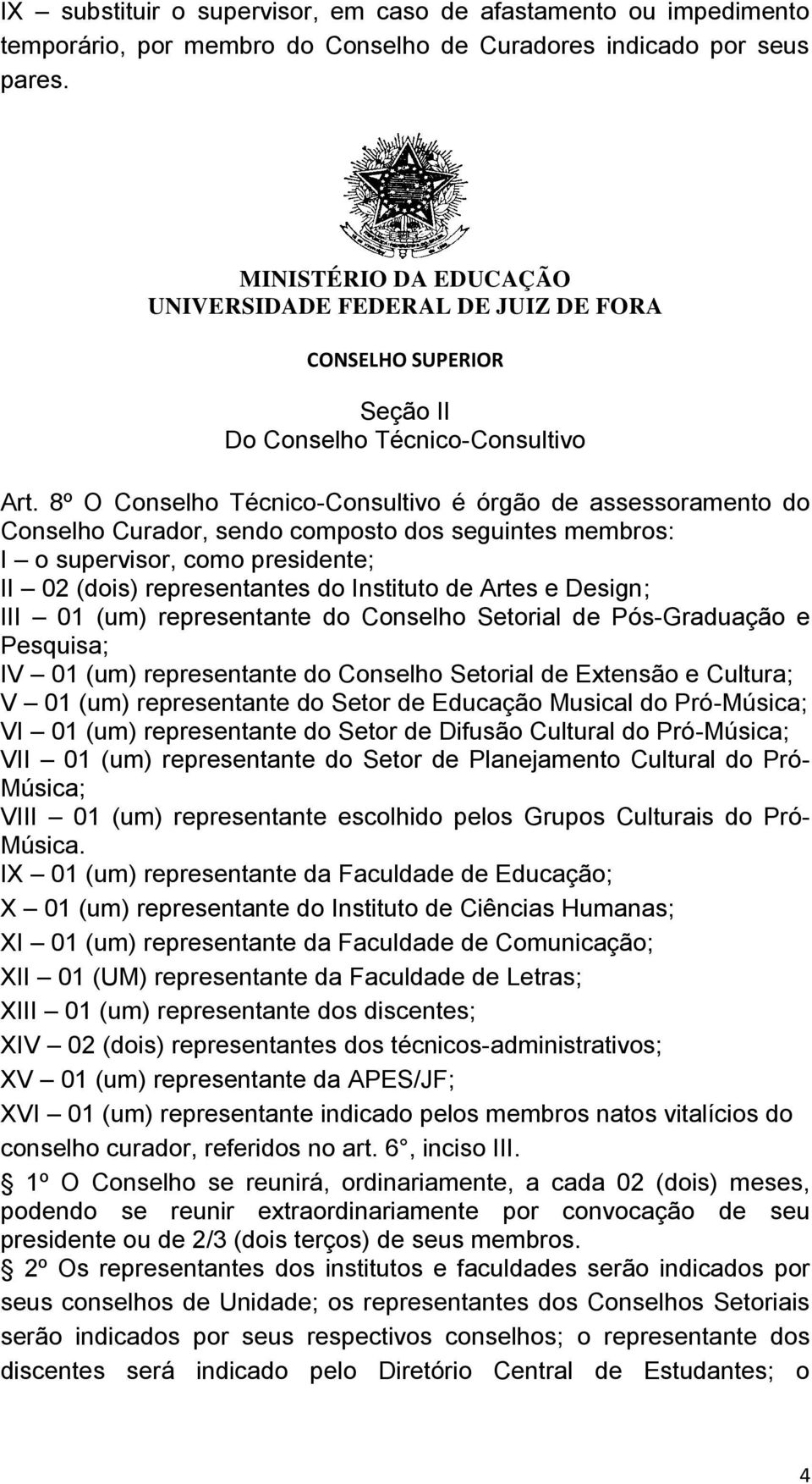 Artes e Design; III 01 (um) representante do Conselho Setorial de Pós-Graduação e Pesquisa; IV 01 (um) representante do Conselho Setorial de Extensão e Cultura; V 01 (um) representante do Setor de