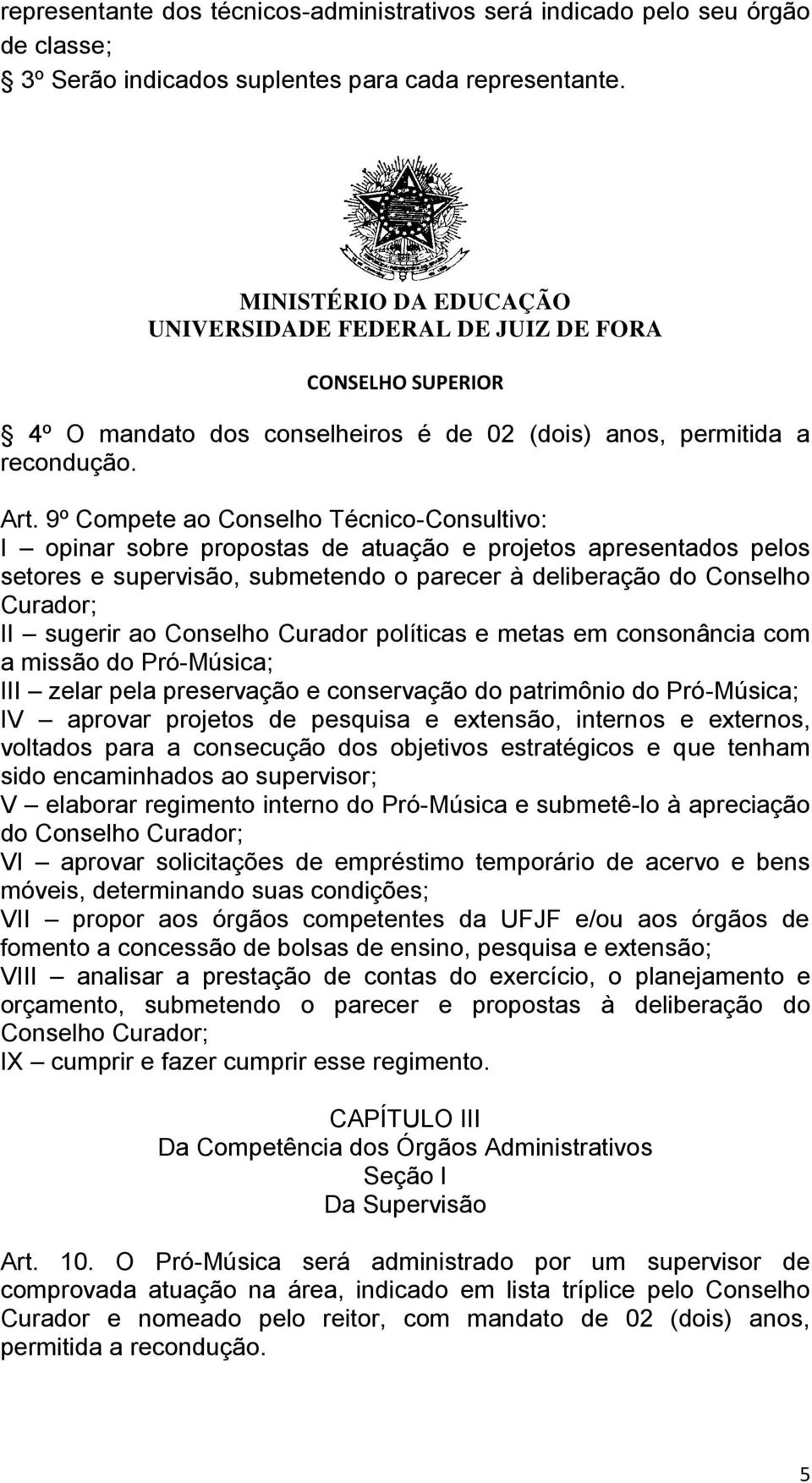 9º Compete ao Conselho Técnico-Consultivo: I opinar sobre propostas de atuação e projetos apresentados pelos setores e supervisão, submetendo o parecer à deliberação do Conselho Curador; II sugerir