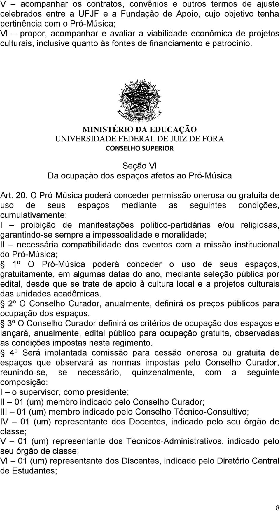 O Pró-Música poderá conceder permissão onerosa ou gratuita de uso de seus espaços mediante as seguintes condições, cumulativamente: I proibição de manifestações político-partidárias e/ou religiosas,