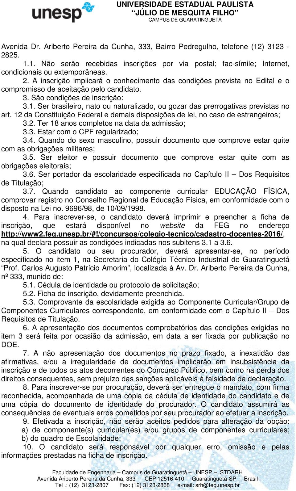 Ser brasileiro, nato ou naturalizado, ou gozar das prerrogativas previstas no art. 12 da Constituição Federal e demais disposições de lei, no caso de estrangeiros; 3.2. Ter 18 anos completos na data da admissão; 3.