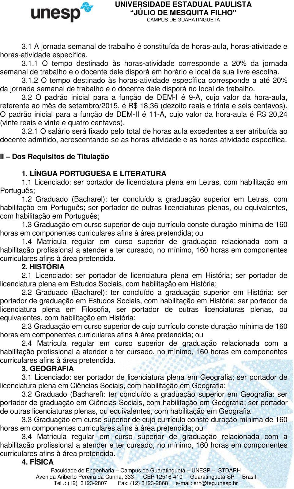 2 O padrão inicial para a função de DEM-I é 9-A, cujo valor da hora-aula, referente ao mês de setembro/2015, é R$ 18,36 (dezoito reais e trinta e seis centavos).