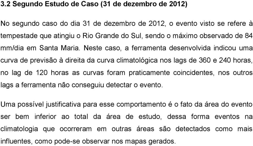 Neste caso, a ferramenta desenvolvida indicou uma curva de previsão à direita da curva climatológica nos lags de 360 e 240 horas, no lag de 120 horas as curvas foram praticamente