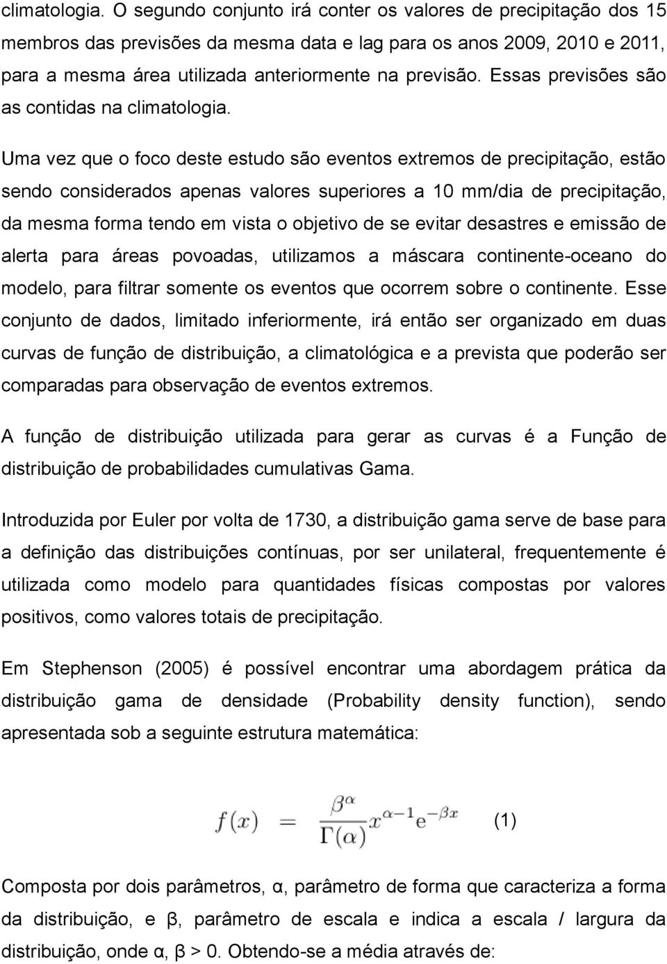 Essas previsões são as contidas na  Uma vez que o foco deste estudo são eventos extremos de precipitação, estão sendo considerados apenas valores superiores a 10 mm/dia de precipitação, da mesma