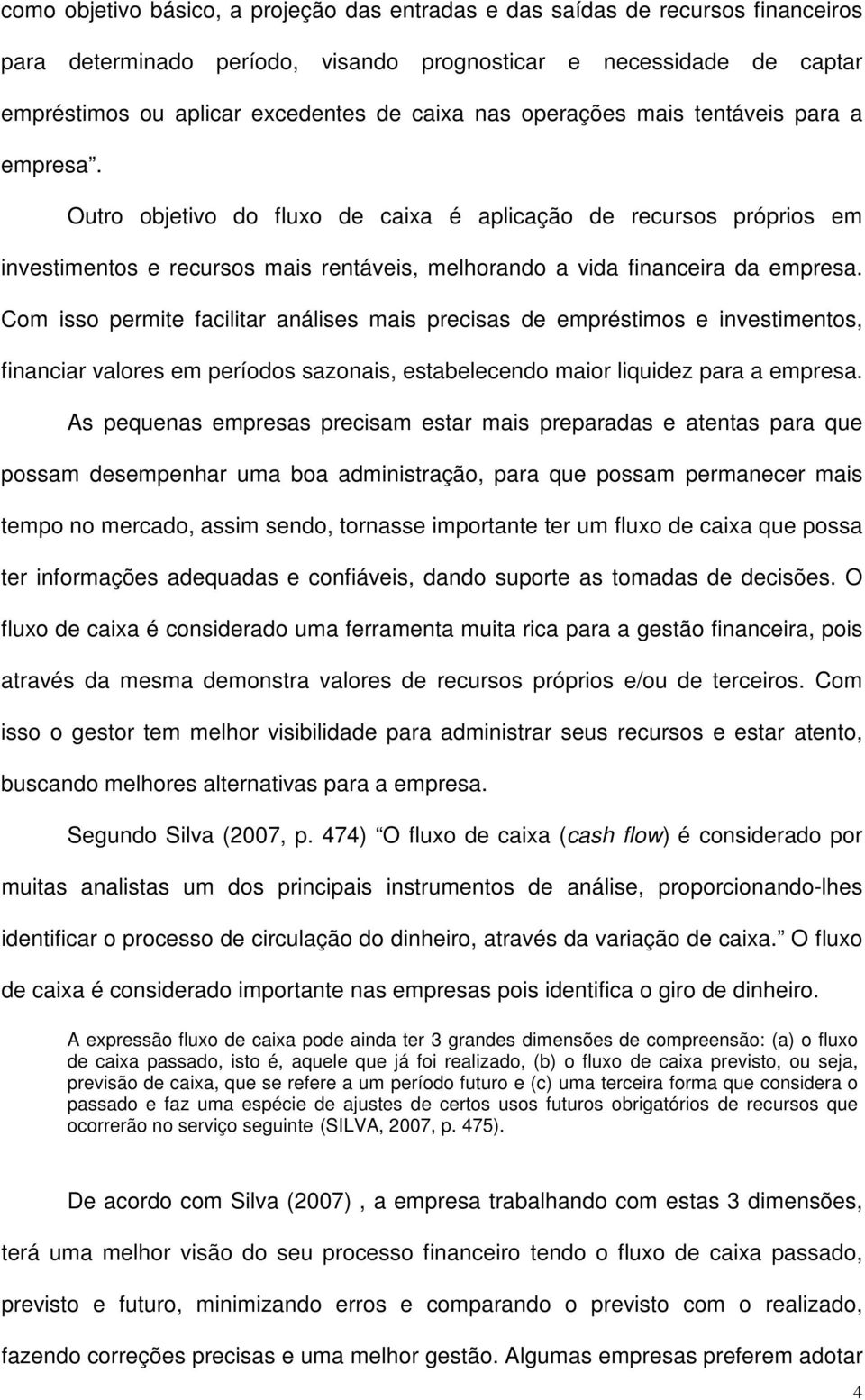 Com isso permite facilitar análises mais precisas de empréstimos e investimentos, financiar valores em períodos sazonais, estabelecendo maior liquidez para a empresa.