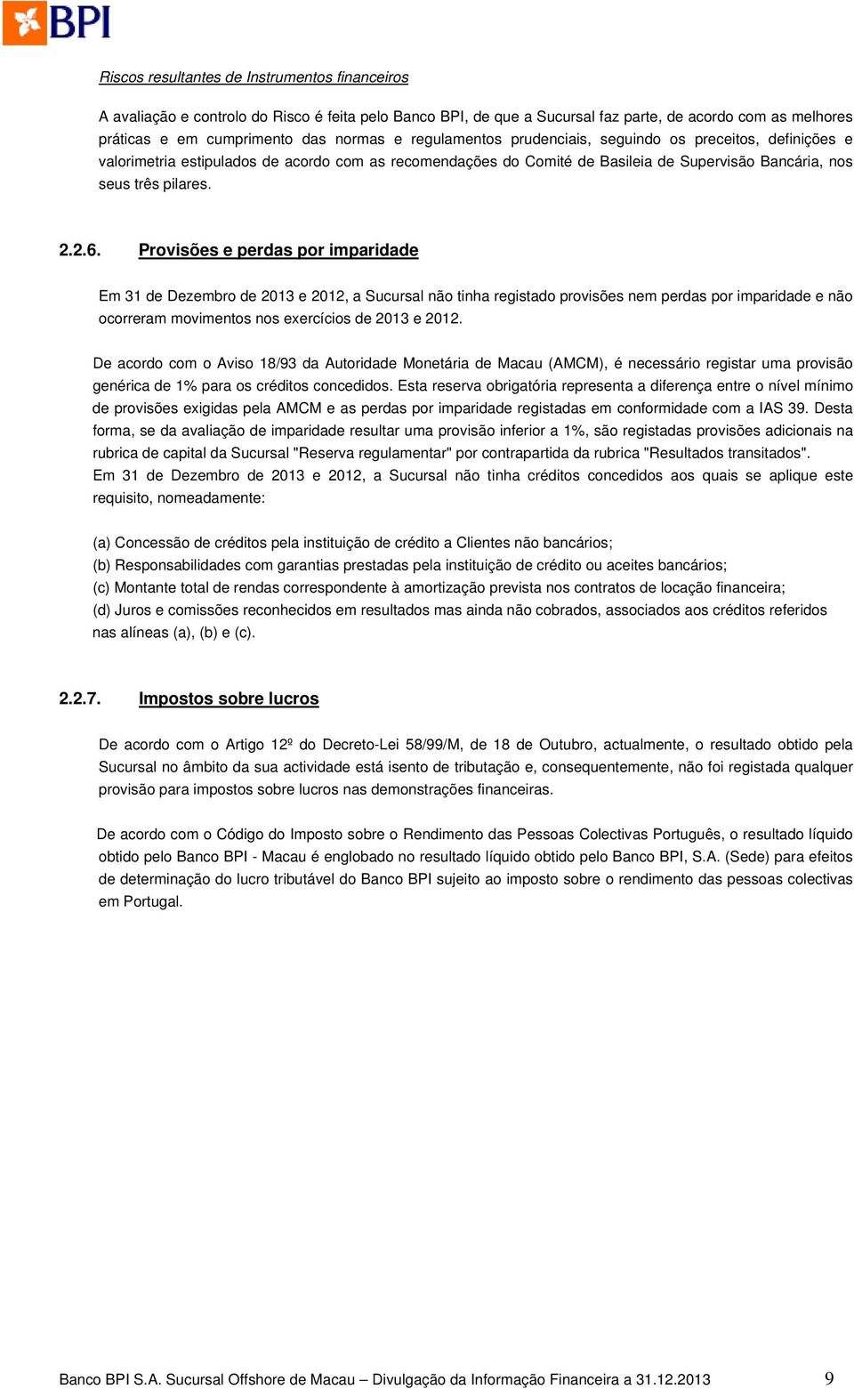 Provisões e perdas por imparidade Em 31 de Dezembro de 2013 e 2012, a Sucursal não tinha registado provisões nem perdas por imparidade e não ocorreram movimentos nos exercícios de 2013 e 2012.