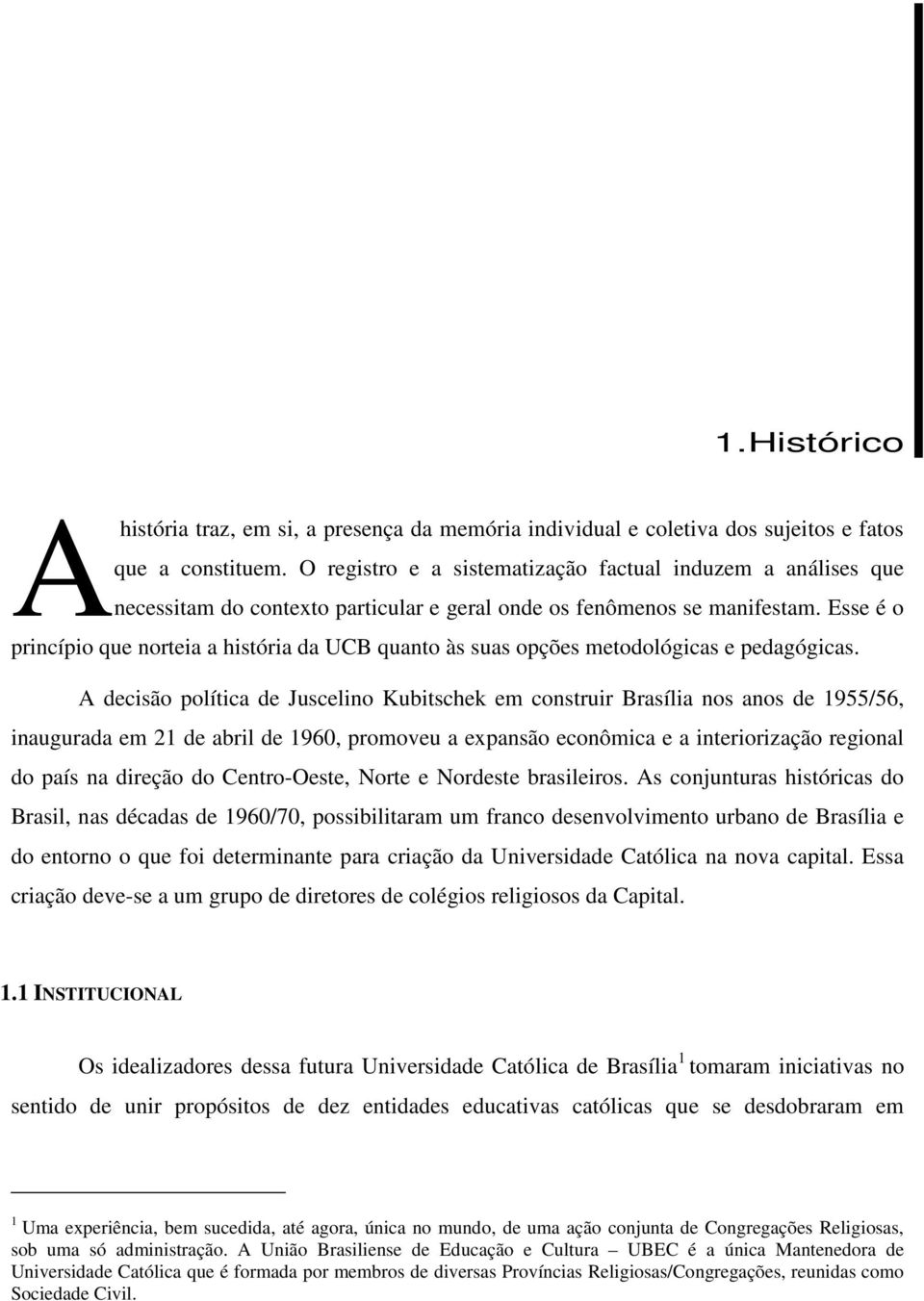 Esse é o princípio que norteia a história da UCB quanto às suas opções metodológicas e pedagógicas.