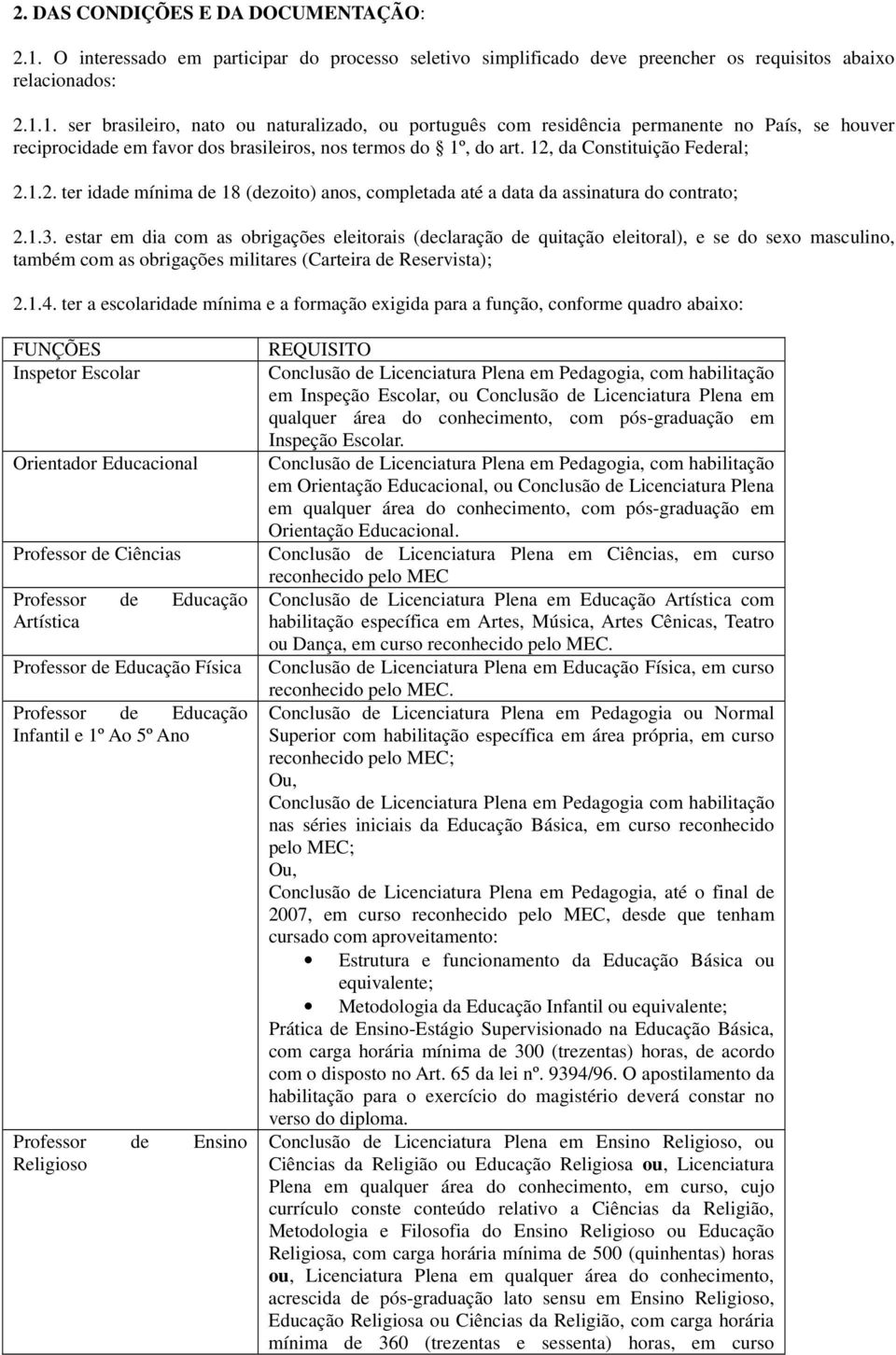 1. ser brasileiro, nato ou naturalizado, ou português com residência permanente no País, se houver reciprocidade em favor dos brasileiros, nos termos do 1º, do art. 12,