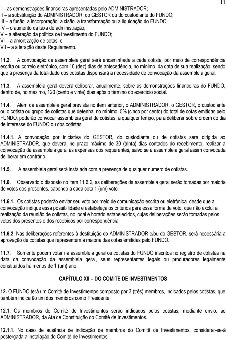 A convocação da assembleia geral será encaminhada a cada cotista, por meio de correspondência escrita ou correio eletrônico, com 10 (dez) dias de antecedência, no mínimo, da data de sua realização,