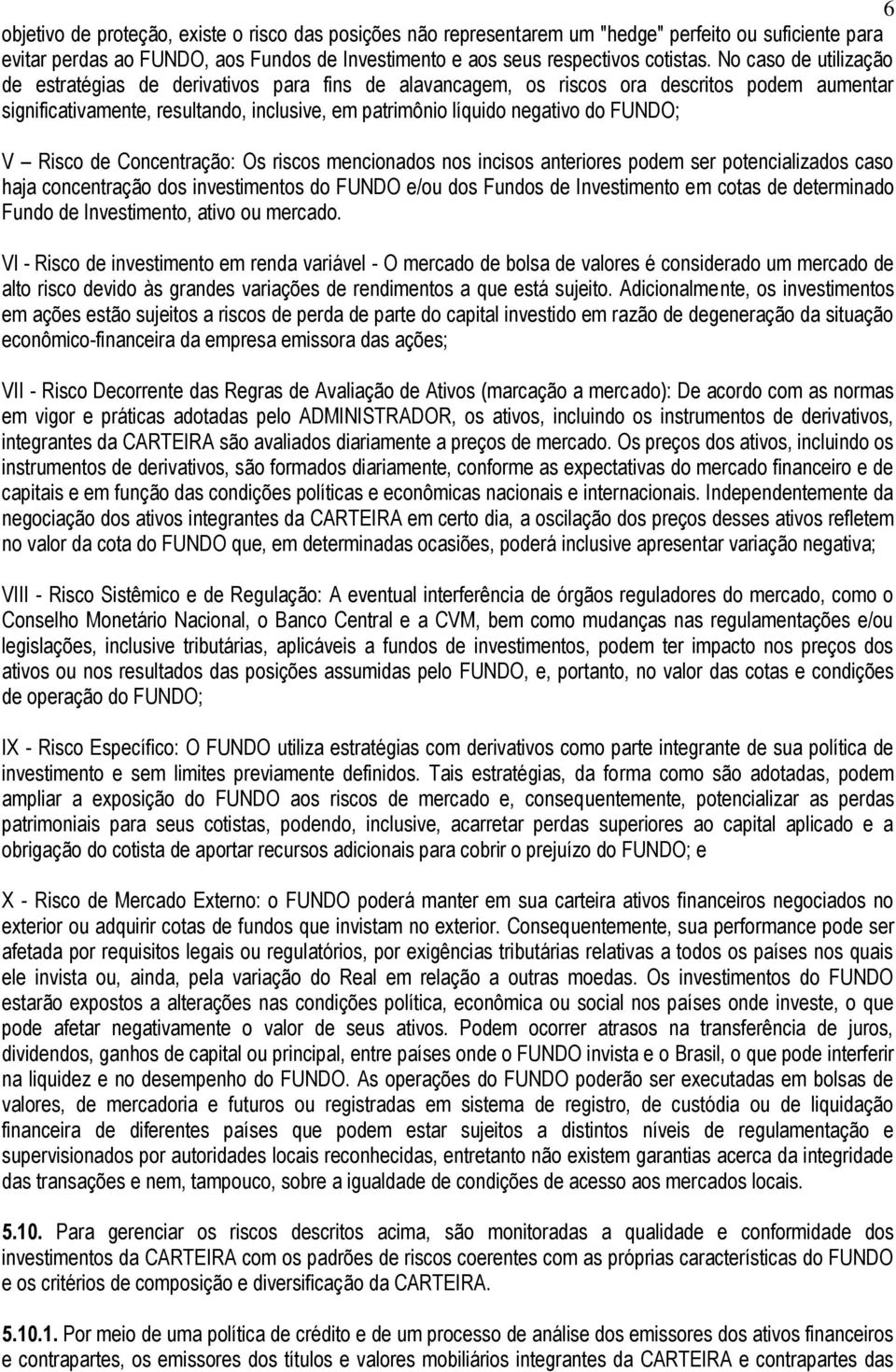 FUNDO; V Risco de Concentração: Os riscos mencionados nos incisos anteriores podem ser potencializados caso haja concentração dos investimentos do FUNDO e/ou dos Fundos de Investimento em cotas de