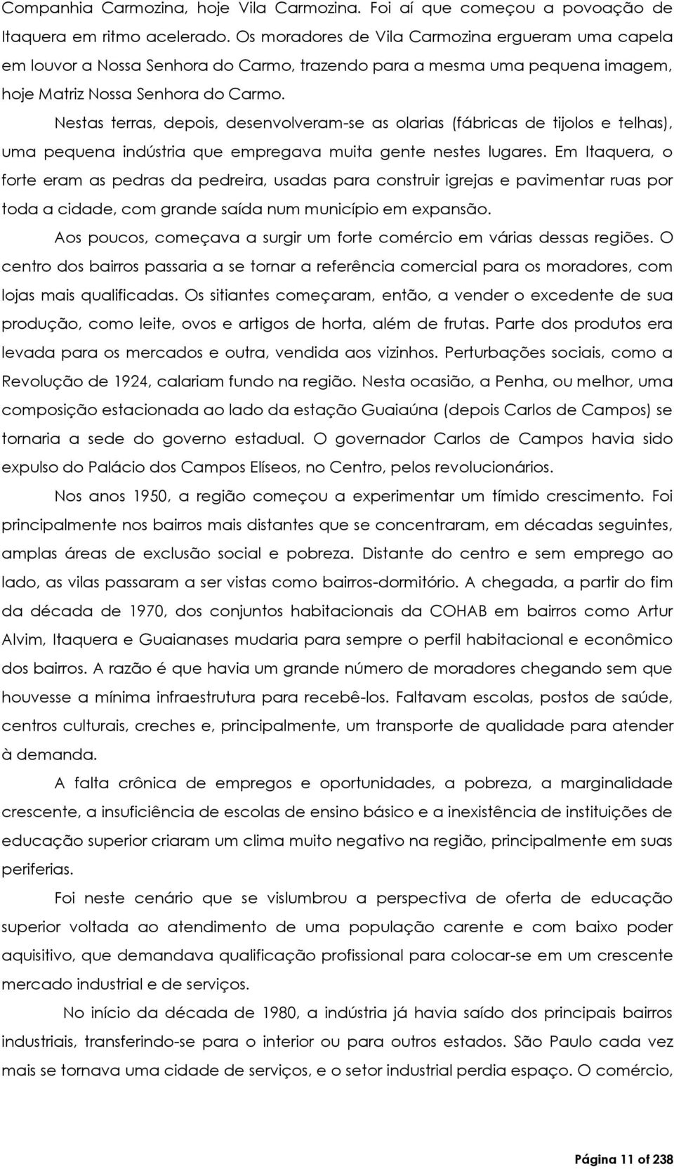 Nestas terras, depois, desenvolveram-se as olarias (fábricas de tijolos e telhas), uma pequena indústria que empregava muita gente nestes lugares.