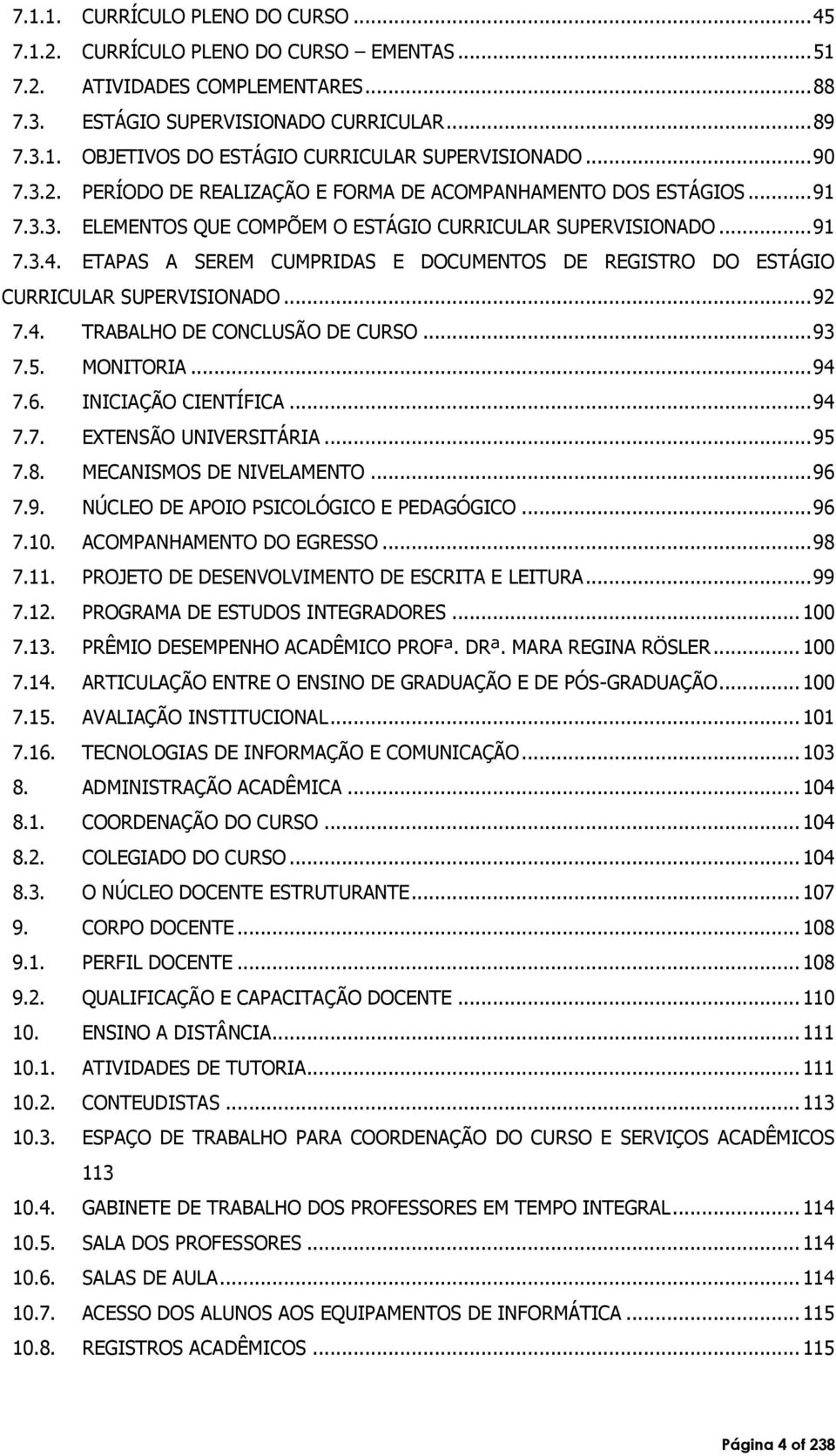 ETAPAS A SEREM CUMPRIDAS E DOCUMENTOS DE REGISTRO DO ESTÁGIO CURRICULAR SUPERVISIONADO... 92 7.4. TRABALHO DE CONCLUSÃO DE CURSO... 93 7.5. MONITORIA... 94 7.6. INICIAÇÃO CIENTÍFICA... 94 7.7. EXTENSÃO UNIVERSITÁRIA.