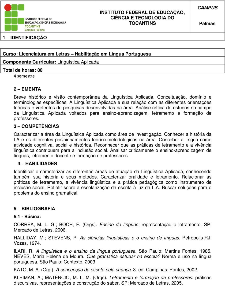 Análise crítica de estudos no campo da Linguística Aplicada voltados para ensino-aprendizagem, letramento e formação de professores.