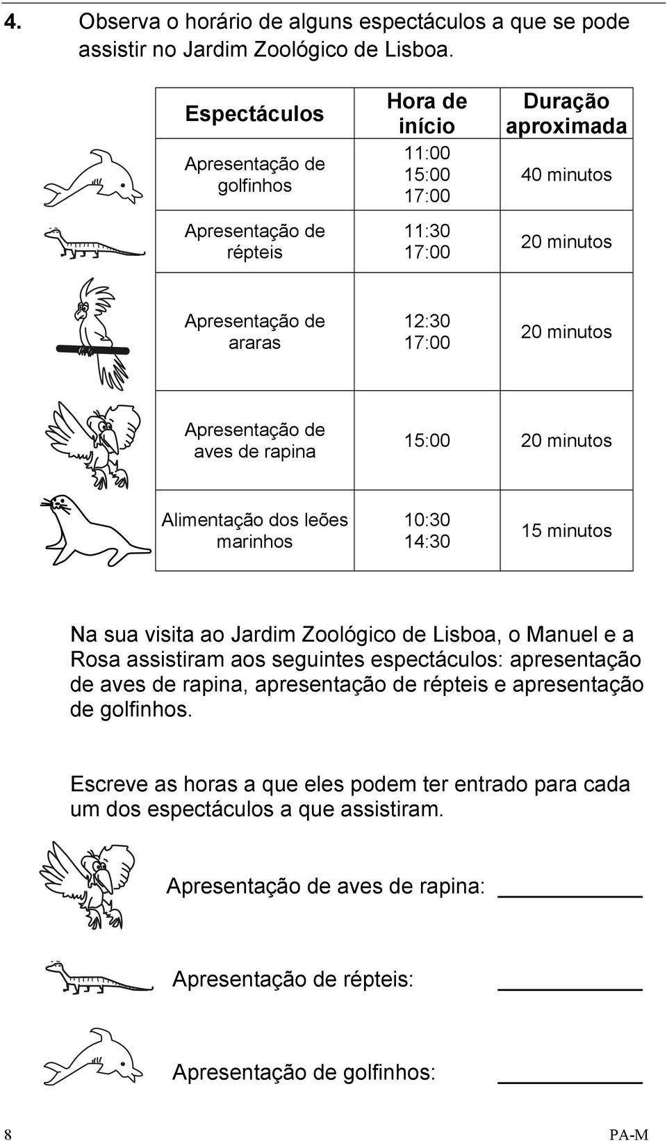 minutos Apresentação de aves de rapina 15:00 20 minutos Alimentação dos leões marinhos 10:30 14:30 15 minutos Na sua visita ao Jardim Zoológico de Lisboa, o Manuel e a Rosa assistiram aos