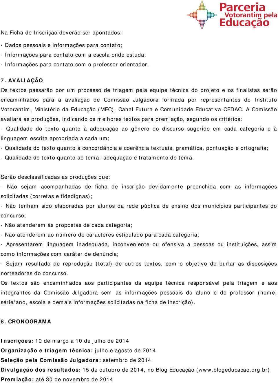 Instituto Votorantim, Ministério da Educação (MEC), Canal Futura e Comunidade Educativa CEDAC.