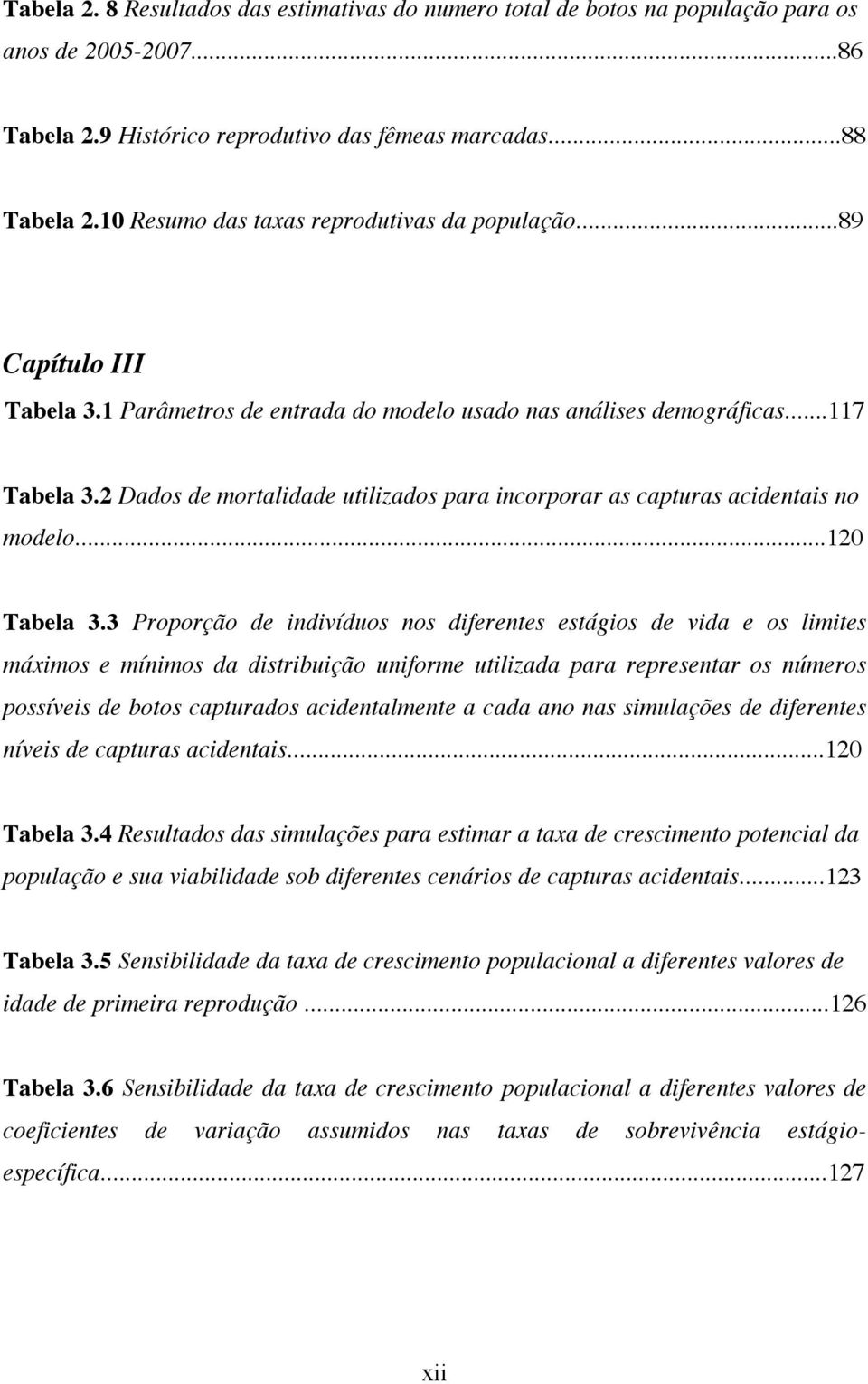 2 Dados de mortalidade utilizados para incorporar as capturas acidentais no modelo...120 Tabela 3.