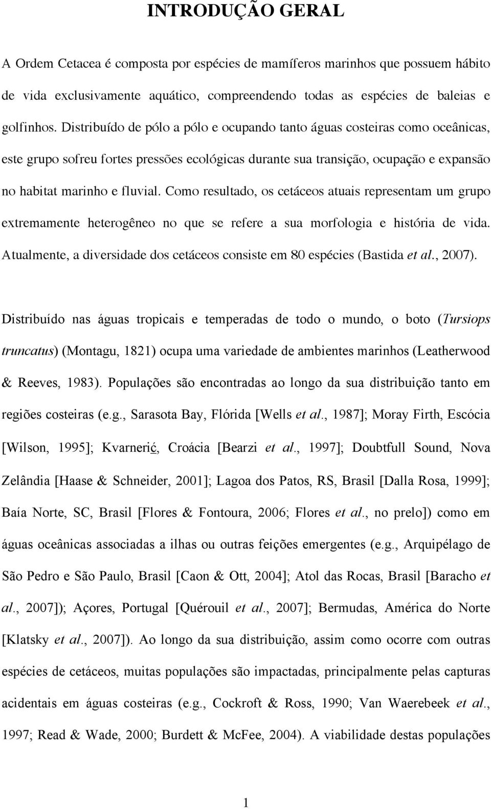 Como resultado, os cetáceos atuais representam um grupo extremamente heterogêneo no que se refere a sua morfologia e história de vida.