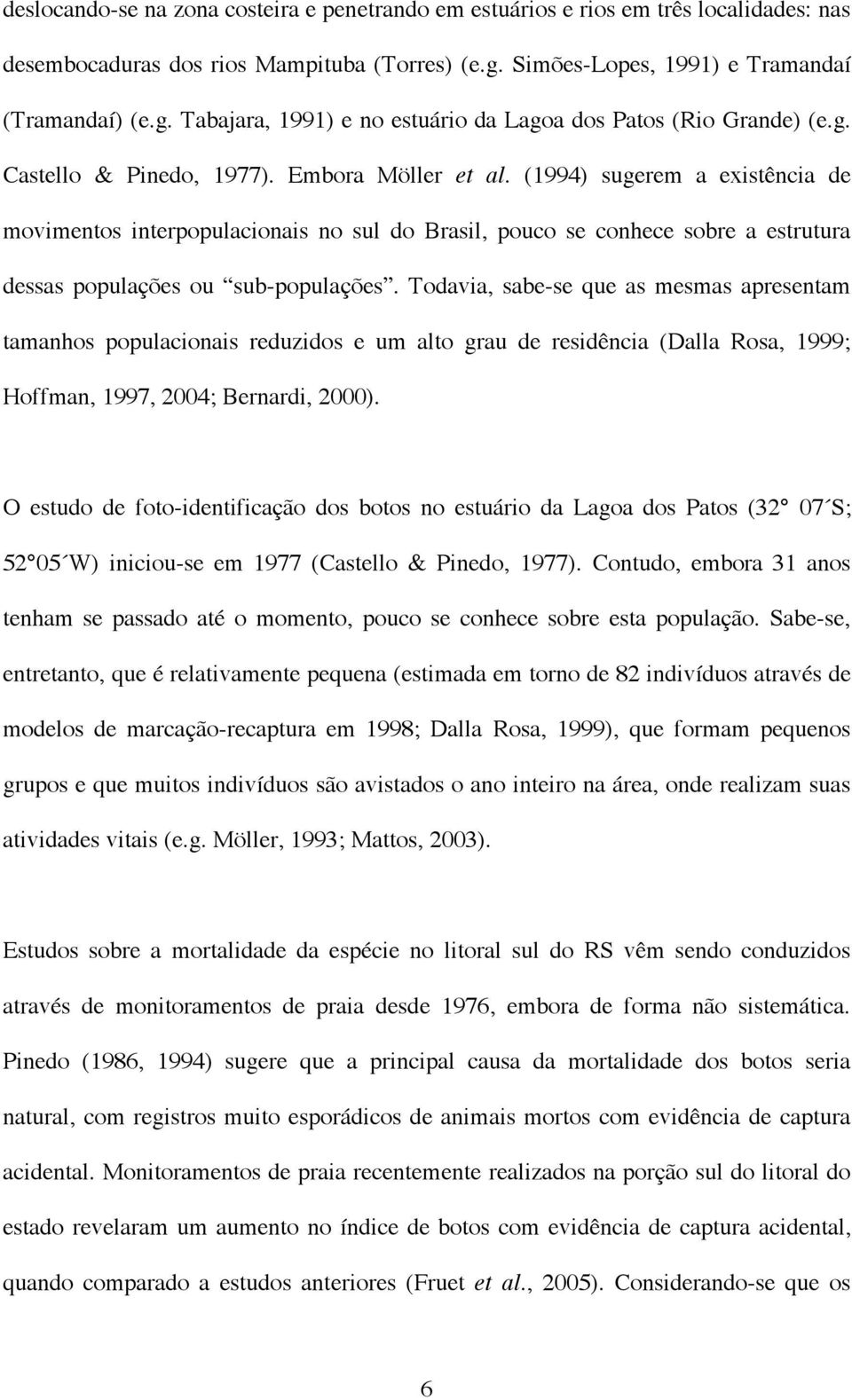 (1994) sugerem a existência de movimentos interpopulacionais no sul do Brasil, pouco se conhece sobre a estrutura dessas populações ou sub-populações.