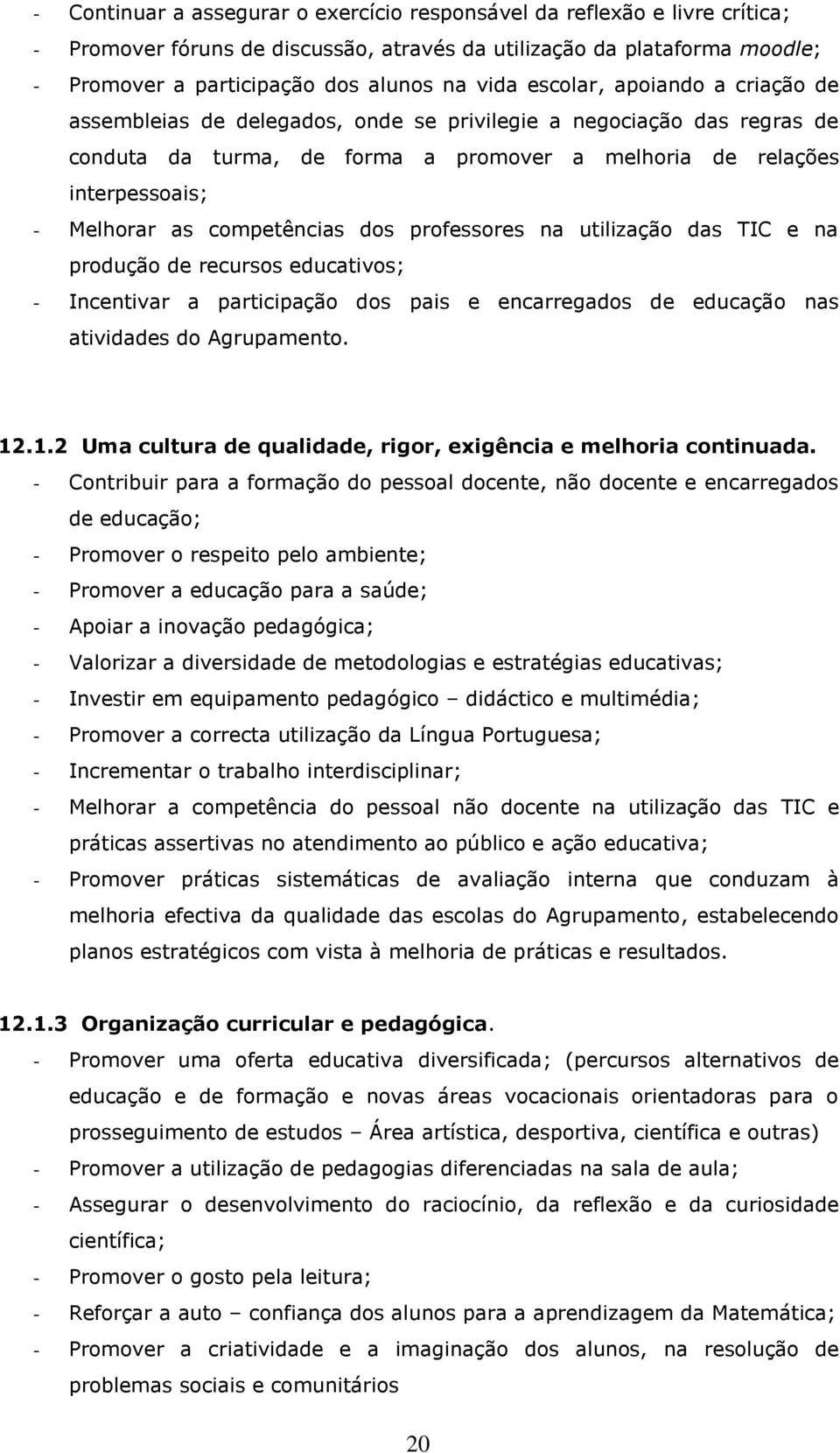 competências dos professores na utilização das TIC e na produção de recursos educativos; - Incentivar a participação dos pais e encarregados de educação nas atividades do Agrupamento. 12