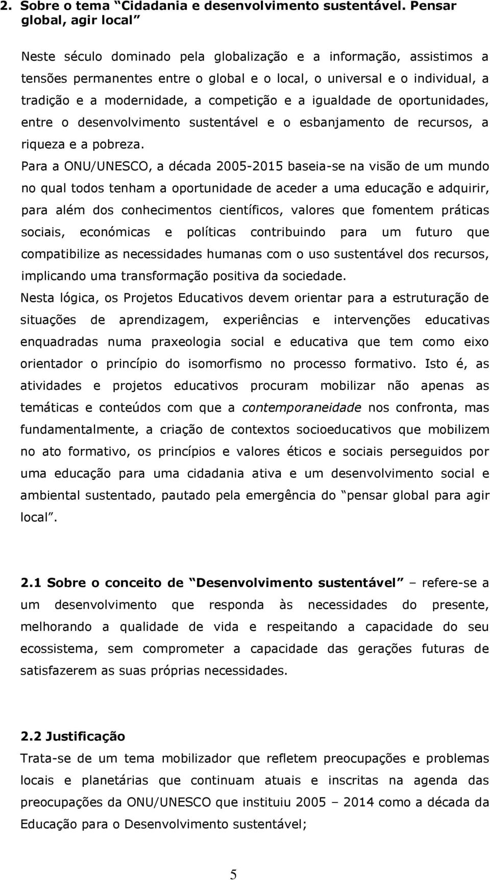 competição e a igualdade de oportunidades, entre o desenvolvimento sustentável e o esbanjamento de recursos, a riqueza e a pobreza.