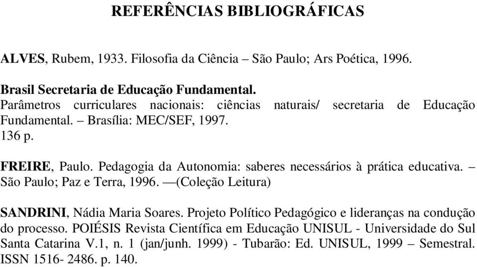 Pedagogia da Autonomia: saberes necessários à prática educativa. São Paulo; Paz e Terra, 1996. (Coleção Leitura) SANDRINI, Nádia Maria Soares.