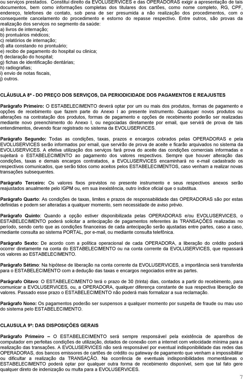 telefones de contato, sob pena de ser presumida a não realização dos procedimentos, com o consequente cancelamento do procedimento e estorno do repasse respectivo.