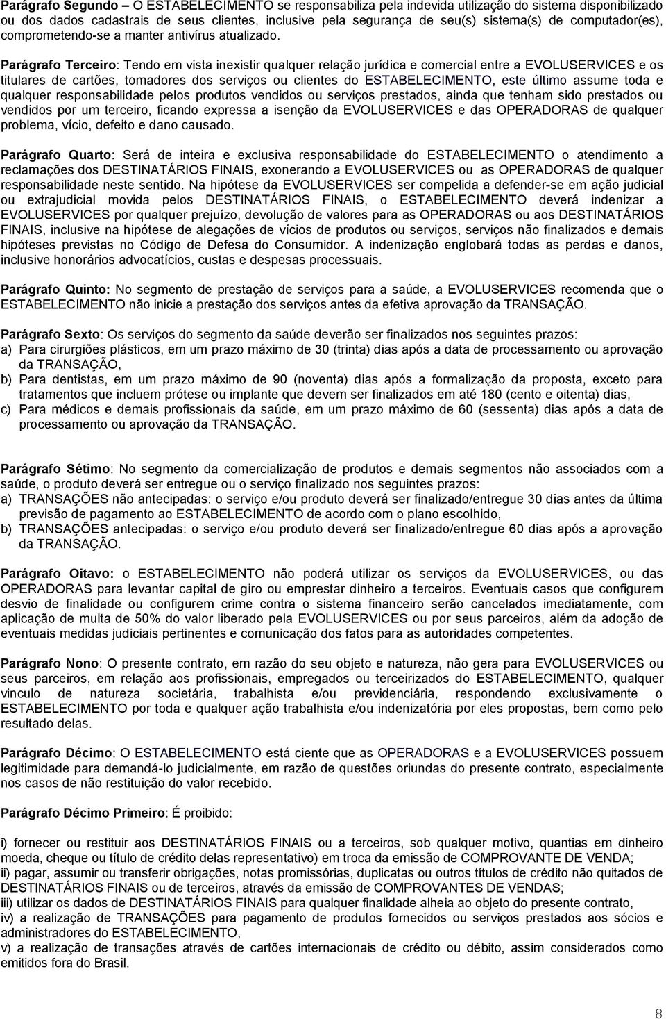 Parágrafo Terceiro: Tendo em vista inexistir qualquer relação jurídica e comercial entre a EVOLUSERVICES e os titulares de cartões, tomadores dos serviços ou clientes do ESTABELECIMENTO, este último