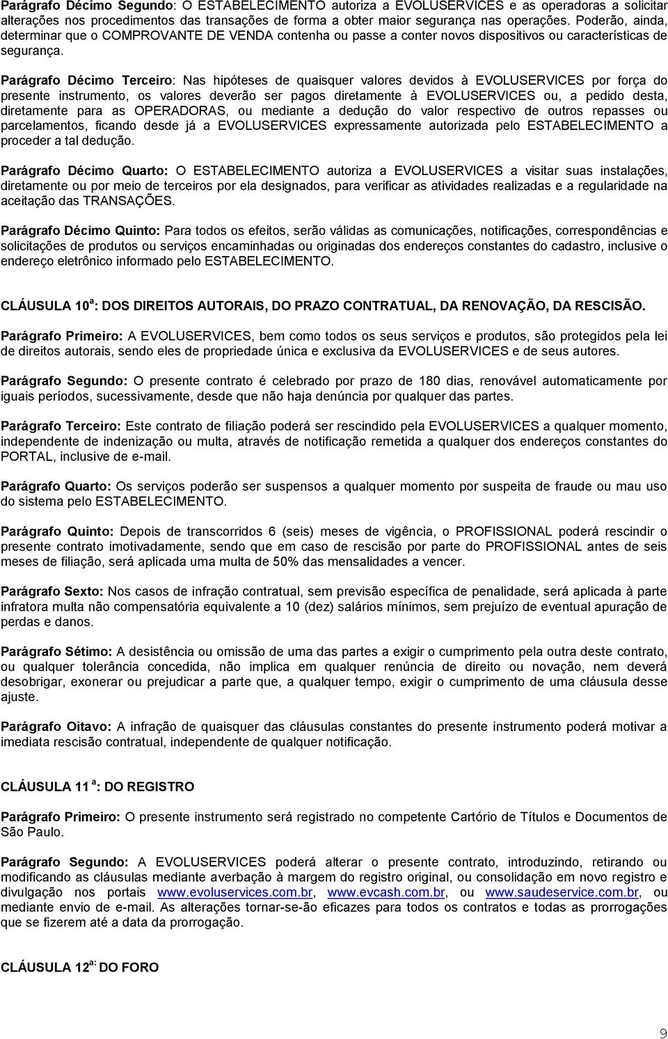 Parágrafo Décimo Terceiro: Nas hipóteses de quaisquer valores devidos à EVOLUSERVICES por força do presente instrumento, os valores deverão ser pagos diretamente à EVOLUSERVICES ou, a pedido desta,