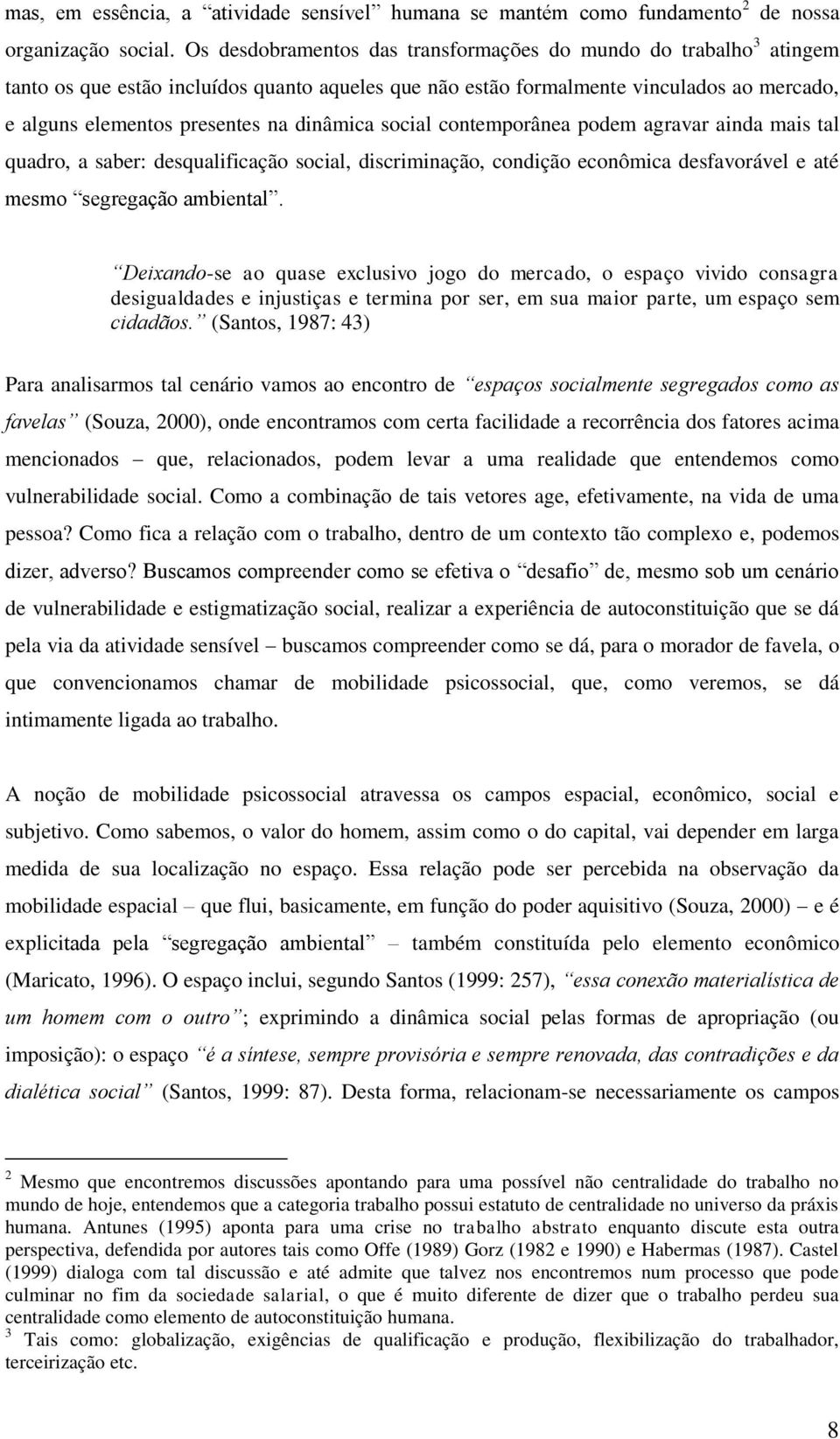 dinâmica social contemporânea podem agravar ainda mais tal quadro, a saber: desqualificação social, discriminação, condição econômica desfavorável e até mesmo segregação ambiental.