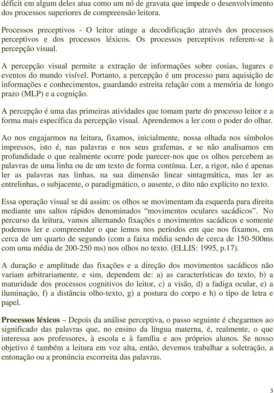 A percepção visual permite a extração de informações sobre cosias, lugares e eventos do mundo visível.