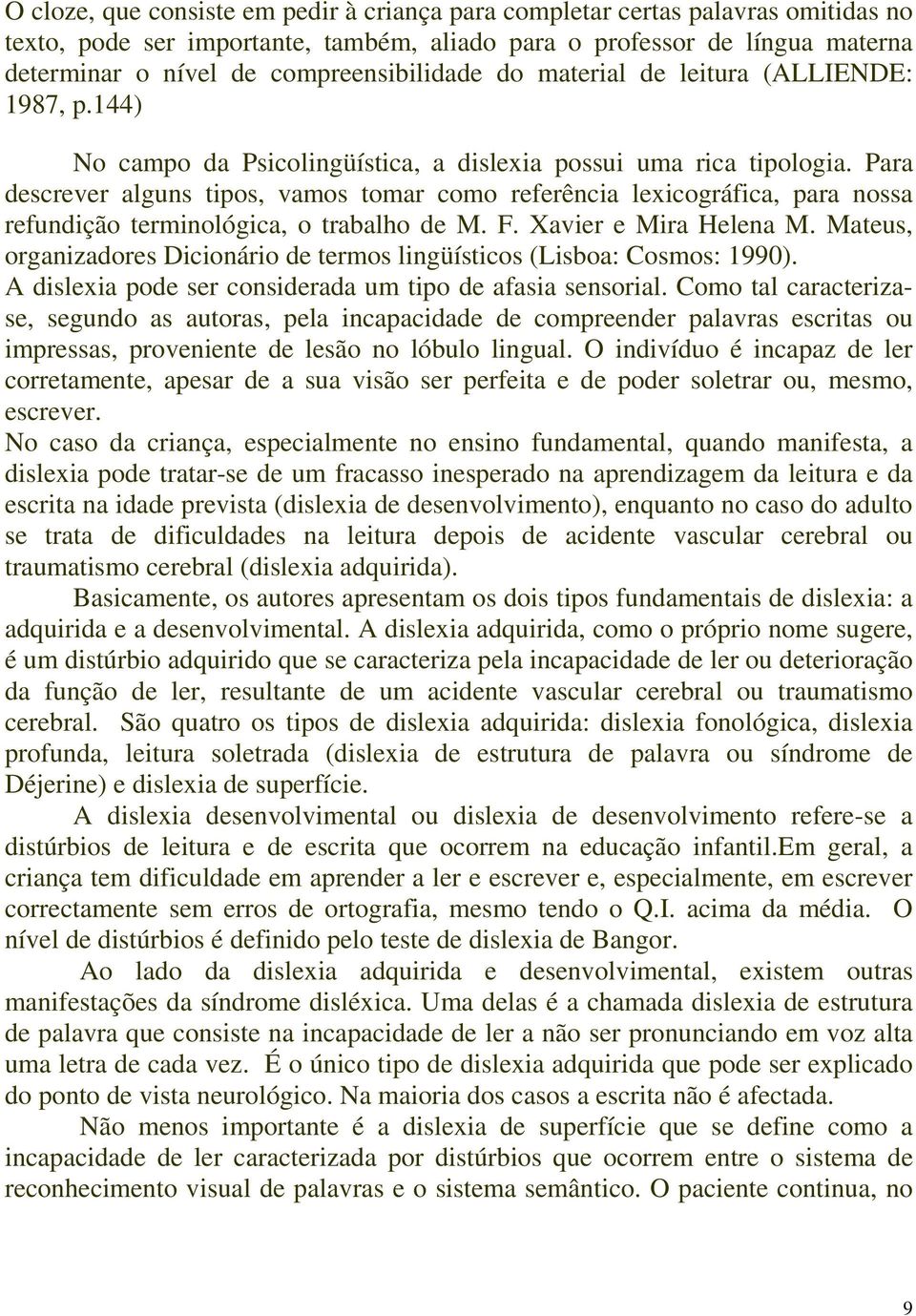 Para descrever alguns tipos, vamos tomar como referência lexicográfica, para nossa refundição terminológica, o trabalho de M. F. Xavier e Mira Helena M.