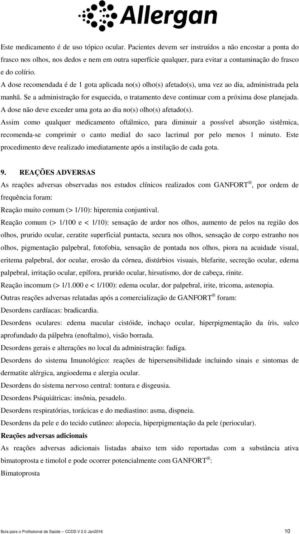 A dose recomendada é de 1 gota aplicada no(s) olho(s) afetado(s), uma vez ao dia, administrada pela manhã. Se a administração for esquecida, o tratamento deve continuar com a próxima dose planejada.