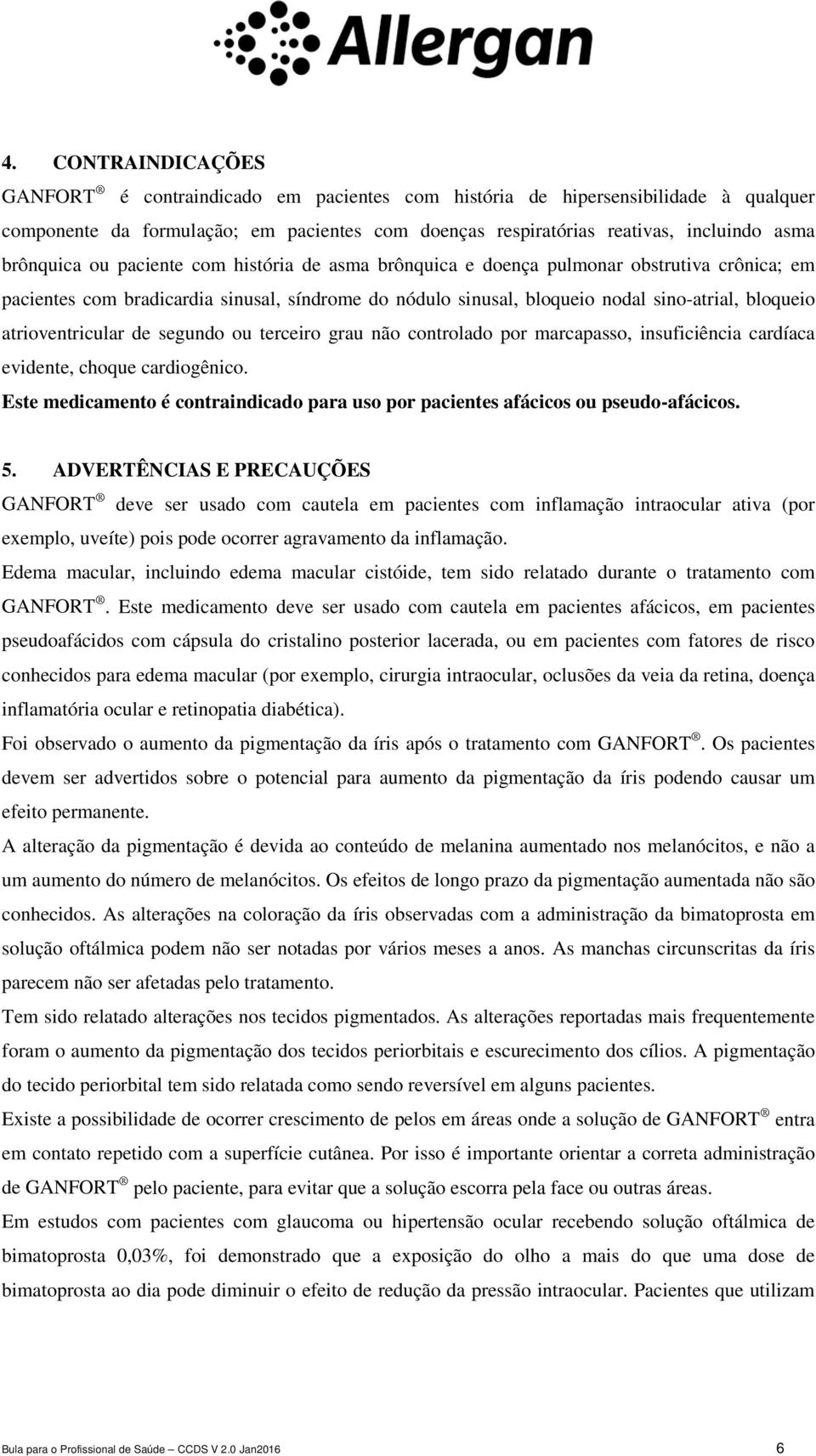 atrioventricular de segundo ou terceiro grau não controlado por marcapasso, insuficiência cardíaca evidente, choque cardiogênico.