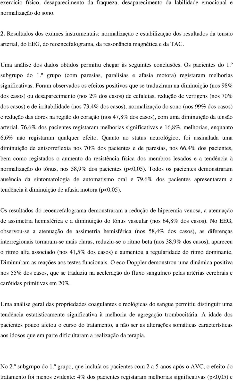 Uma análise dos dados obtidos permitiu chegar às seguintes conclusões. Os pacientes do 1.º subgrupo do 1.º grupo (com paresias, paralisias e afasia motora) registaram melhorias significativas.