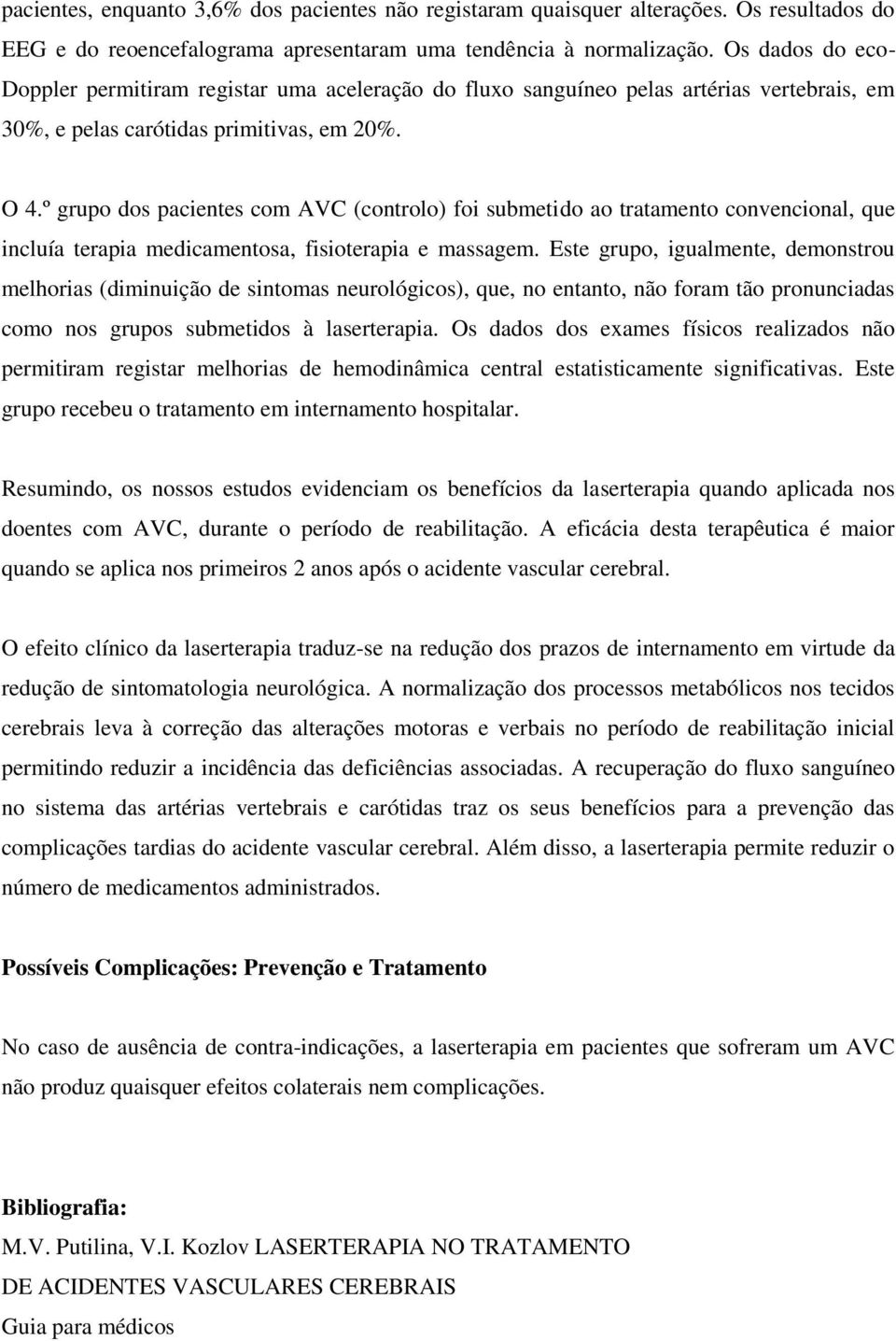 º grupo dos pacientes com AVC (controlo) foi submetido ao tratamento convencional, que incluía terapia medicamentosa, fisioterapia e massagem.