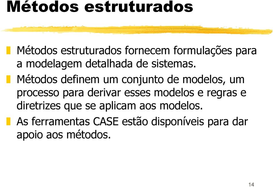 Métodos definem um conjunto de modelos, um processo para derivar esses