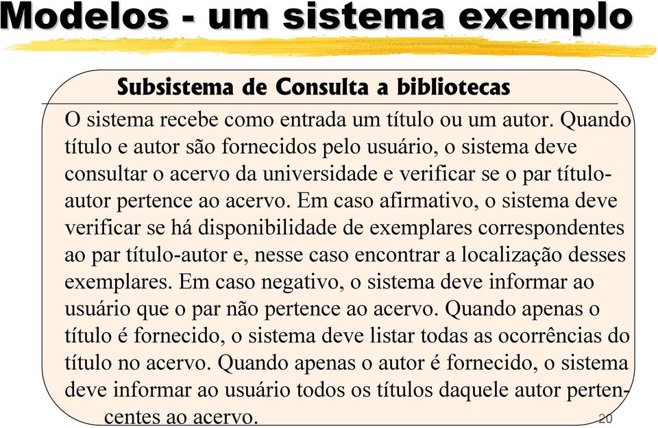 Em caso afirmativo, o sistema deve verificar se há disponibilidade de exemplares correspondentes ao par título-autor e, nesse caso encontrar a localização desses exemplares.