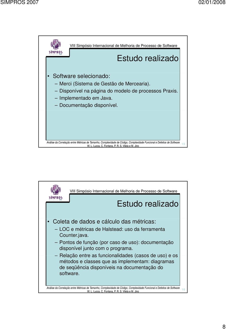 15 15 Coleta de dados e cálculo das métricas: LOC e métricas de Halstead: uso da ferramenta Counter.java.