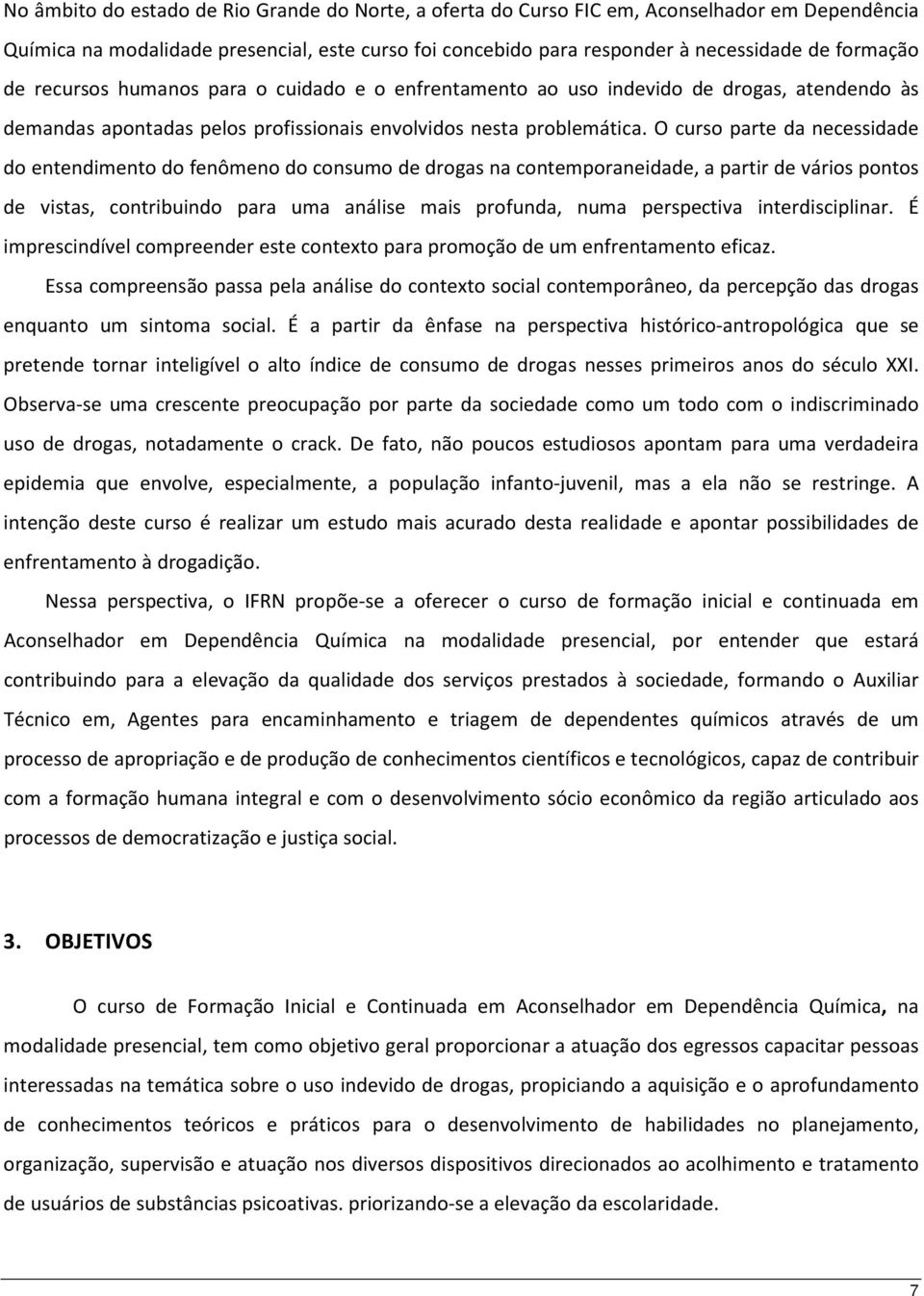 O curso parte da necessidade do entendimento do fenômeno do consumo de drogas na contemporaneidade, a partir de vários pontos de vistas, contribuindo para uma análise mais profunda, numa perspectiva