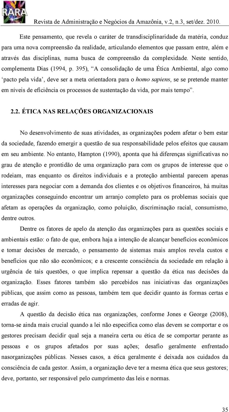 busca de compreensão da complexidade. Neste sentido, complementa Dias (1994, p.