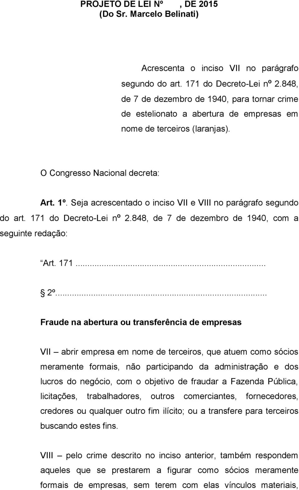 Seja acrescentado o inciso VII e VIII no parágrafo segundo do art. 171 do Decreto-Lei nº 2.848, de 7 de dezembro de 1940, com a seguinte redação: Art. 171... 2º.