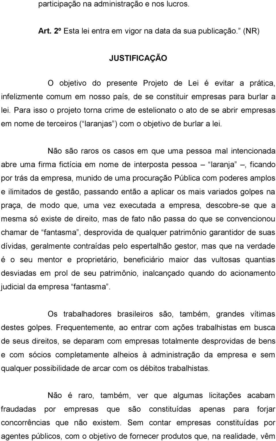 Para isso o projeto torna crime de estelionato o ato de se abrir empresas em nome de terceiros ( laranjas ) com o objetivo de burlar a lei.