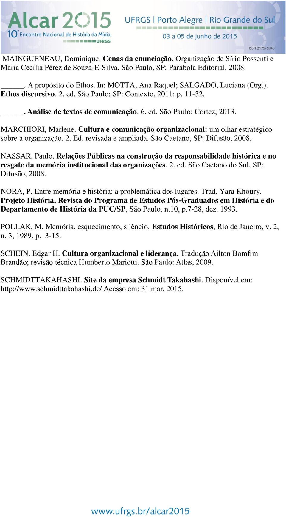 Cultura e comunicação organizacional: um olhar estratégico sobre a organização. 2. Ed. revisada e ampliada. São Caetano, SP: Difusão, 2008. NASSAR, Paulo.