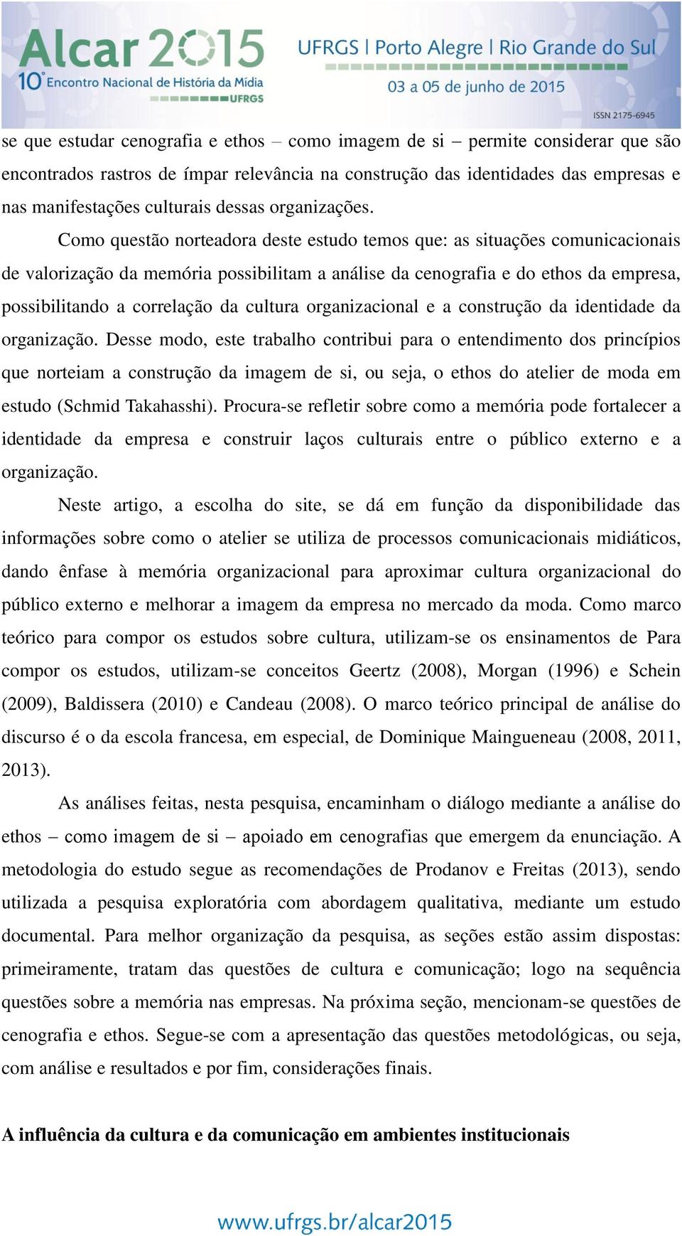 Como questão norteadora deste estudo temos que: as situações comunicacionais de valorização da memória possibilitam a análise da cenografia e do ethos da empresa, possibilitando a correlação da